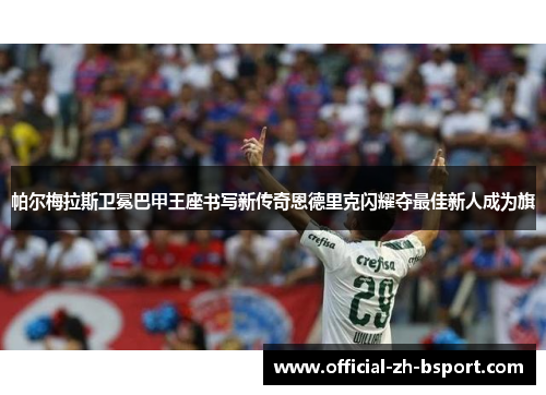 帕尔梅拉斯卫冕巴甲王座书写新传奇恩德里克闪耀夺最佳新人成为旗 帕尔梅拉斯卫冕巴甲王座书写新传奇恩德里克闪耀夺最佳新人成为旗