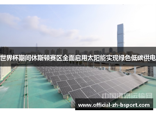 世界杯期间休斯顿赛区全面启用太阳能实现绿色低碳供电